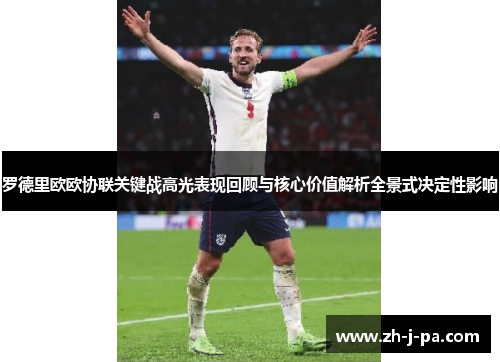 罗德里欧欧协联关键战高光表现回顾与核心价值解析全景式决定性影响