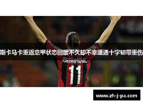 斯卡马卡重返意甲状态回暖不久却不幸遭遇十字韧带重伤