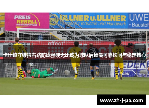 卡什镇守维拉右路防线强硬无比成为球队后场最可靠铁闸与稳定核心