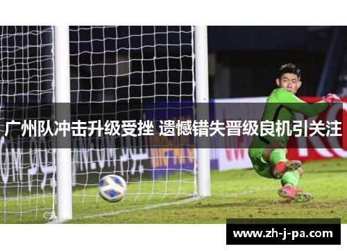 广州队冲击升级受挫 遗憾错失晋级良机引关注 广州队冲击升级受挫 遗憾错失晋级良机引关注
