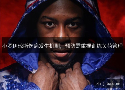 小罗伊琼斯伤病发生机制，预防需重视训练负荷管理